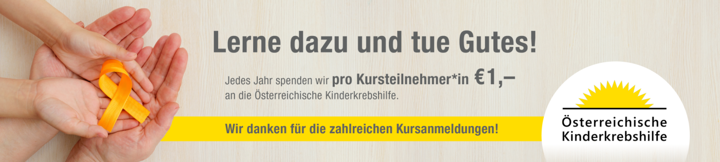 Lerne dazu und tue Gutes - wir spenden pro Kursteilnehmer 1 Euro an die österreichische Kinderkrebshilfe